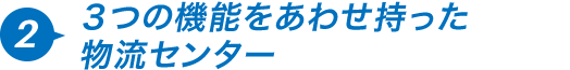 ３つの機能をあわせ持った物流センター